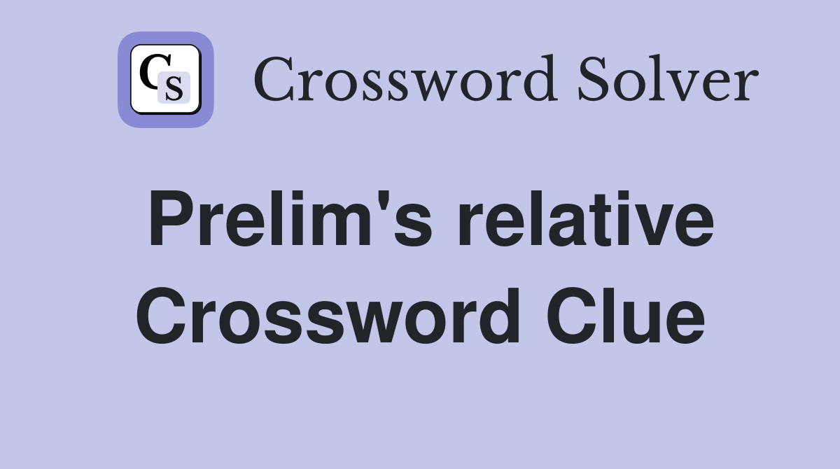 Prelim's relative Crossword Clue