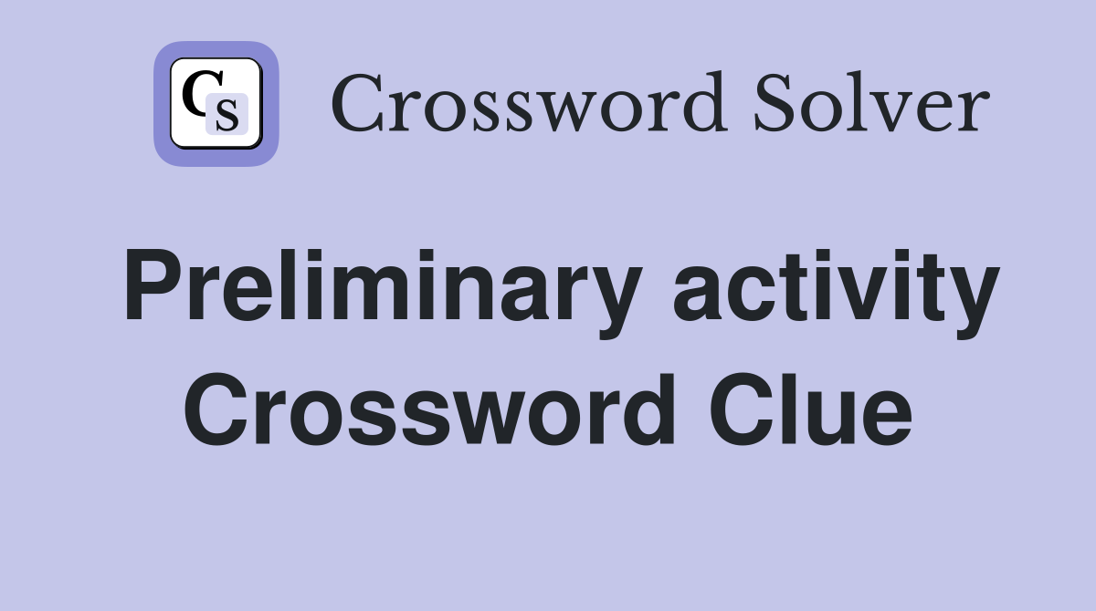 Preliminary activity Crossword Clue