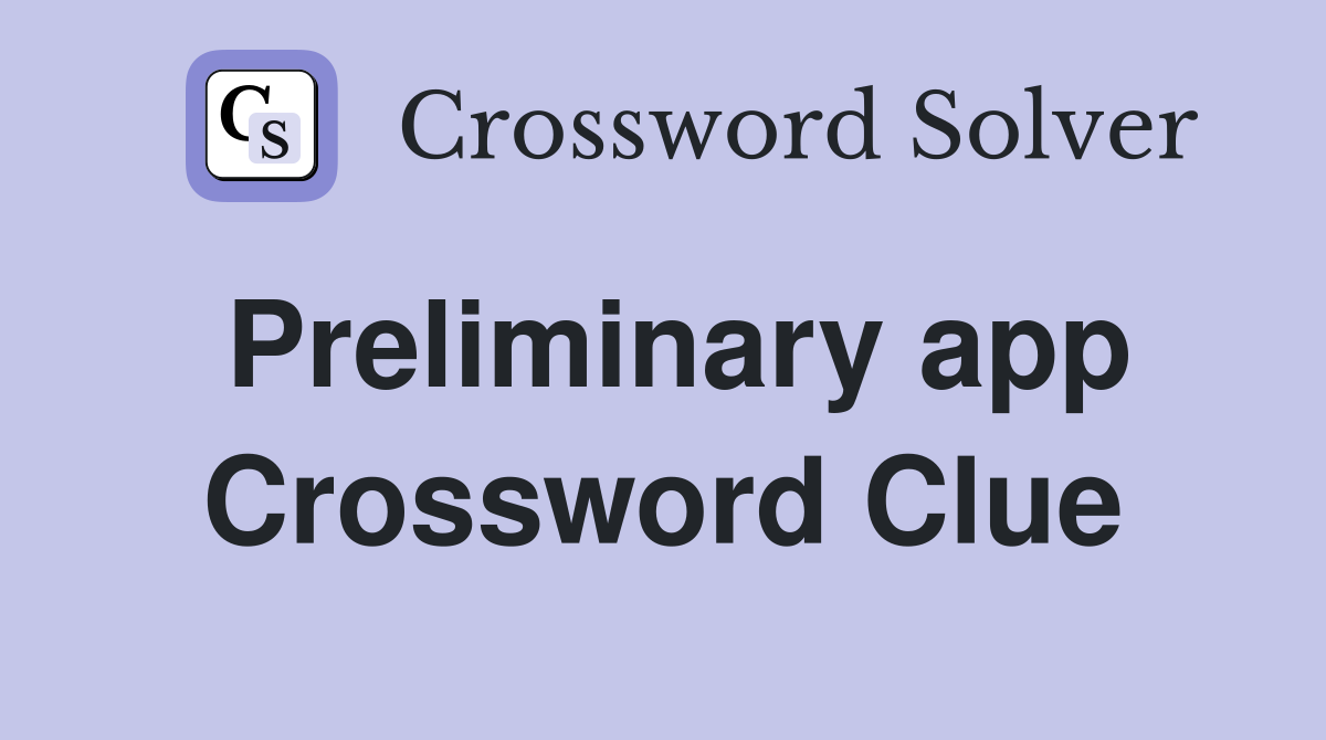 Preliminary app Crossword Clue