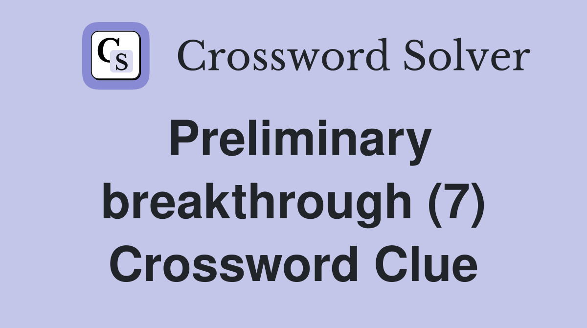 Preliminary breakthrough (7) Crossword Clue