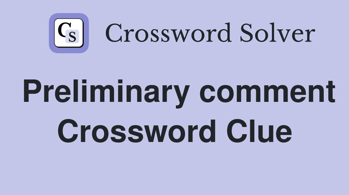 Preliminary comment Crossword Clue