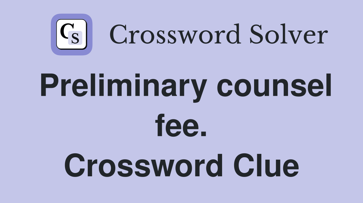 Preliminary counsel fee. Crossword Clue