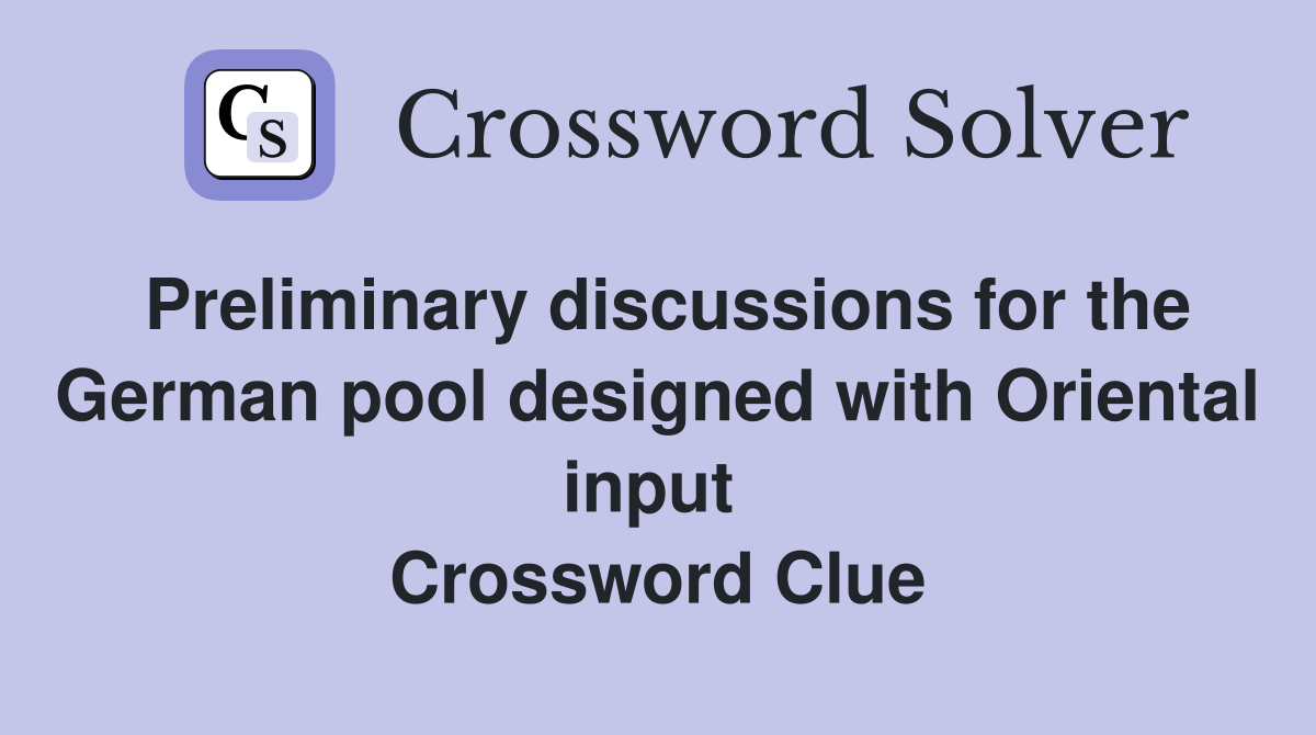 Preliminary discussions for the German pool designed with Oriental input  Crossword Clue