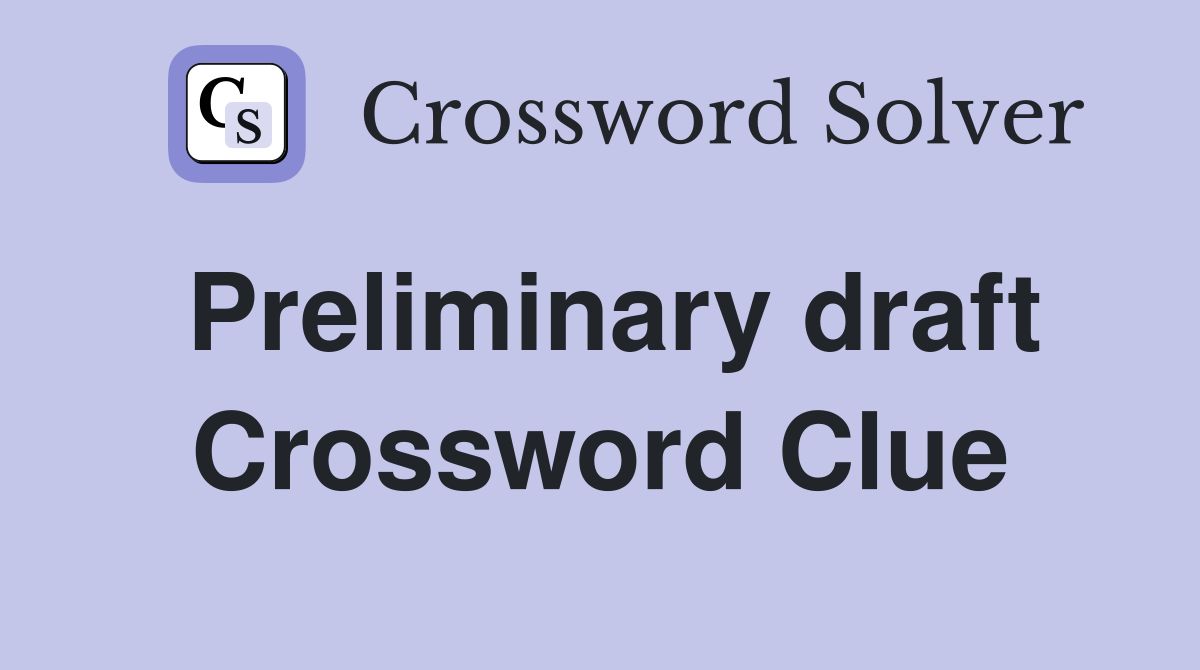 Preliminary draft Crossword Clue