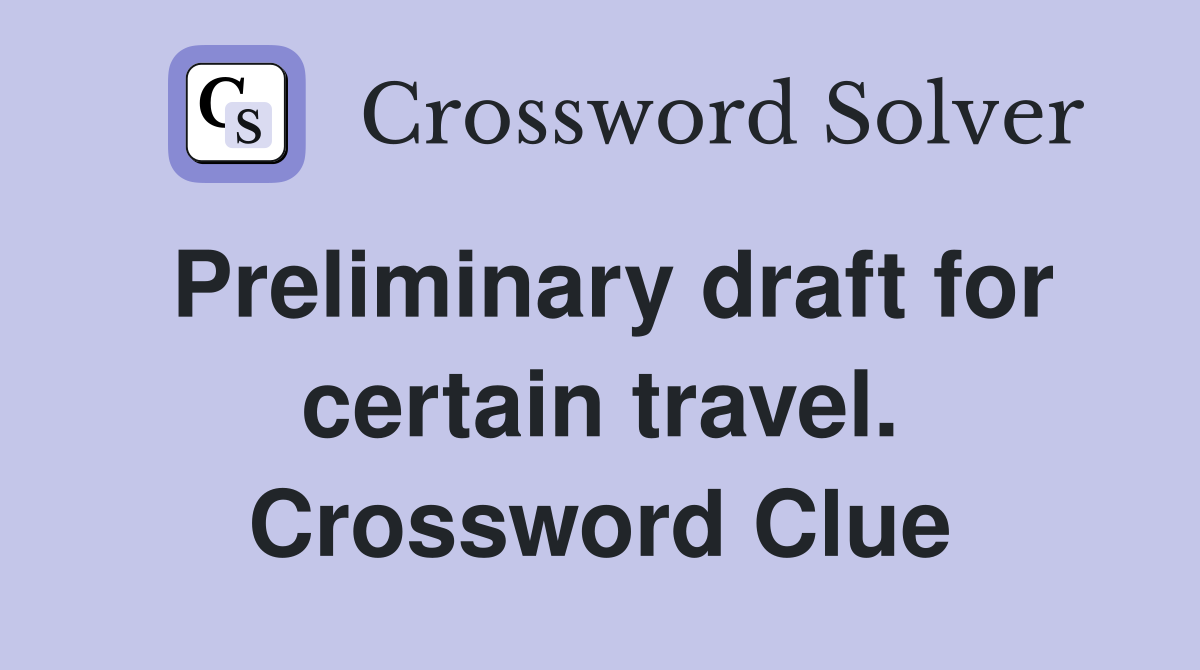 Preliminary draft for certain travel. Crossword Clue