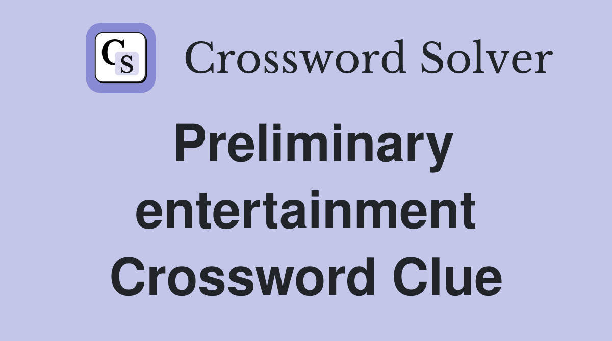 Preliminary entertainment Crossword Clue
