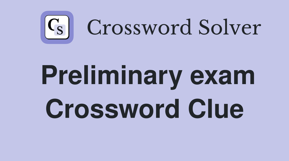 Preliminary exam Crossword Clue