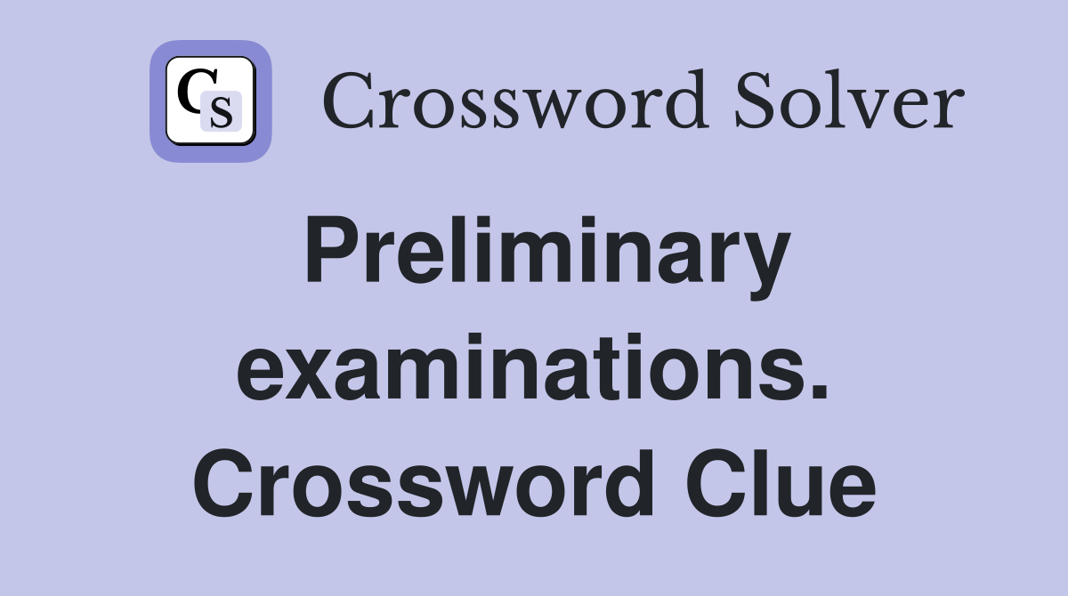 Preliminary examinations. Crossword Clue
