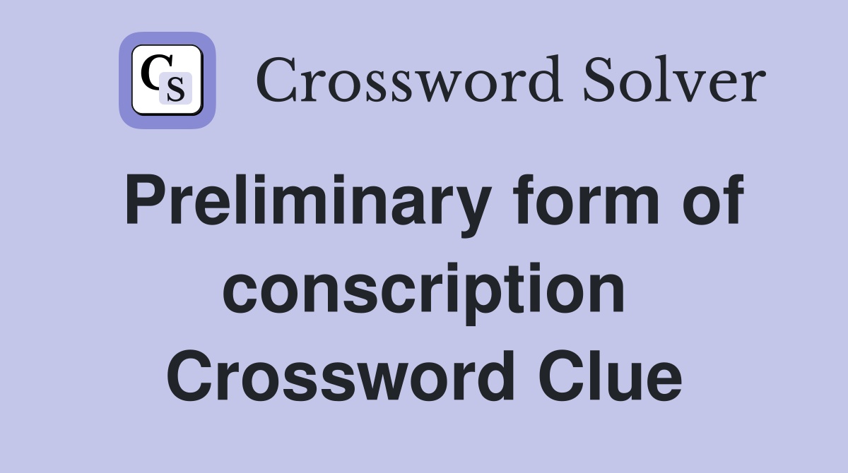 Preliminary form of conscription Crossword Clue