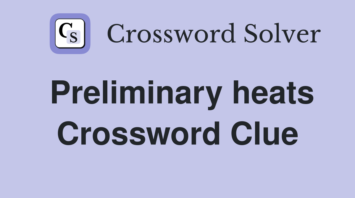 Preliminary heats Crossword Clue