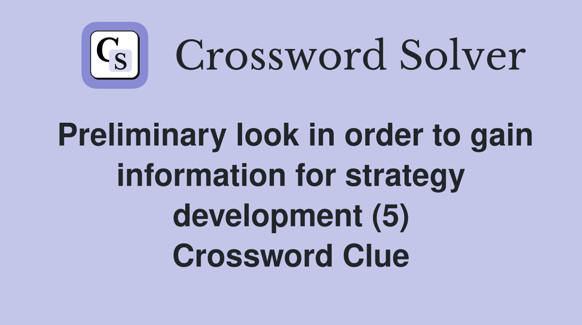 Preliminary look in order to gain information for strategy development (5) Crossword Clue
