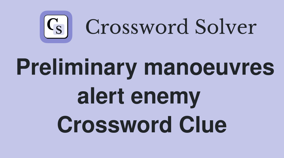 Preliminary manoeuvres alert enemy  Crossword Clue