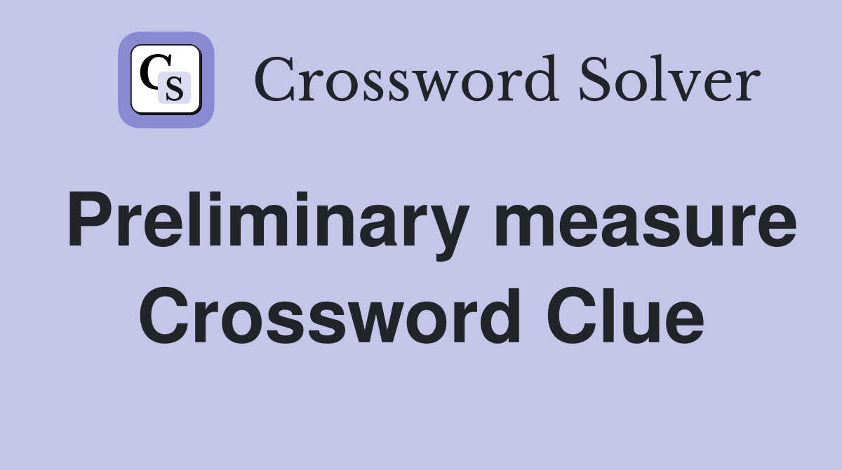 Preliminary measure Crossword Clue