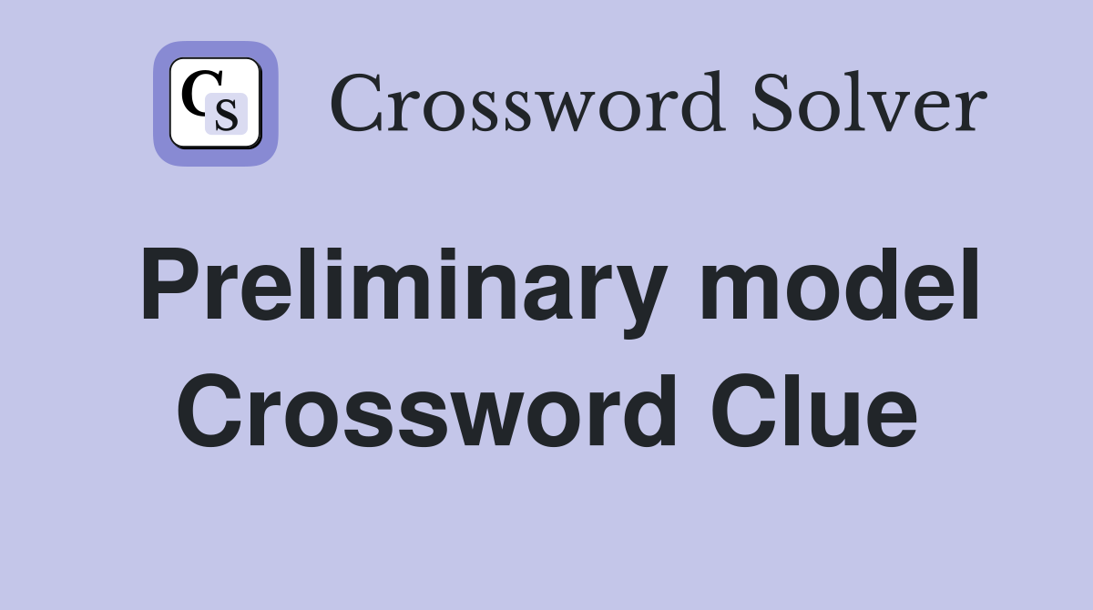 Preliminary model Crossword Clue