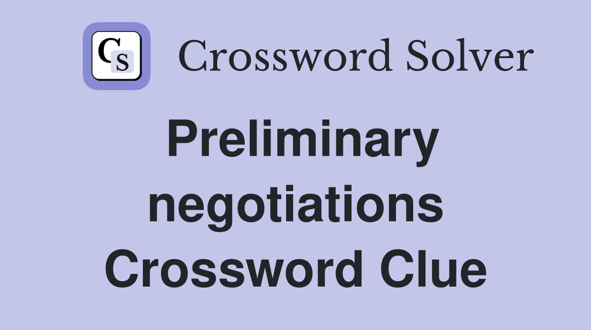 Preliminary negotiations Crossword Clue