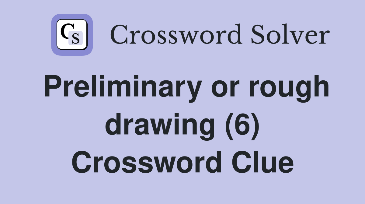 Preliminary or rough drawing (6) Crossword Clue