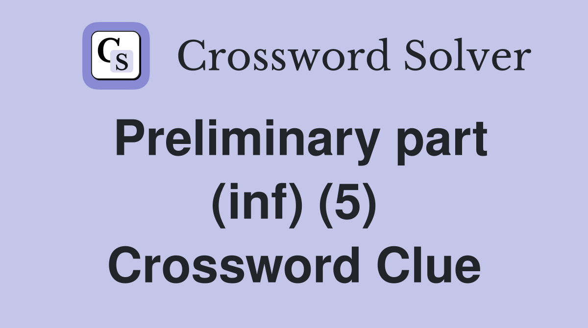 Preliminary part (inf) (5) Crossword Clue