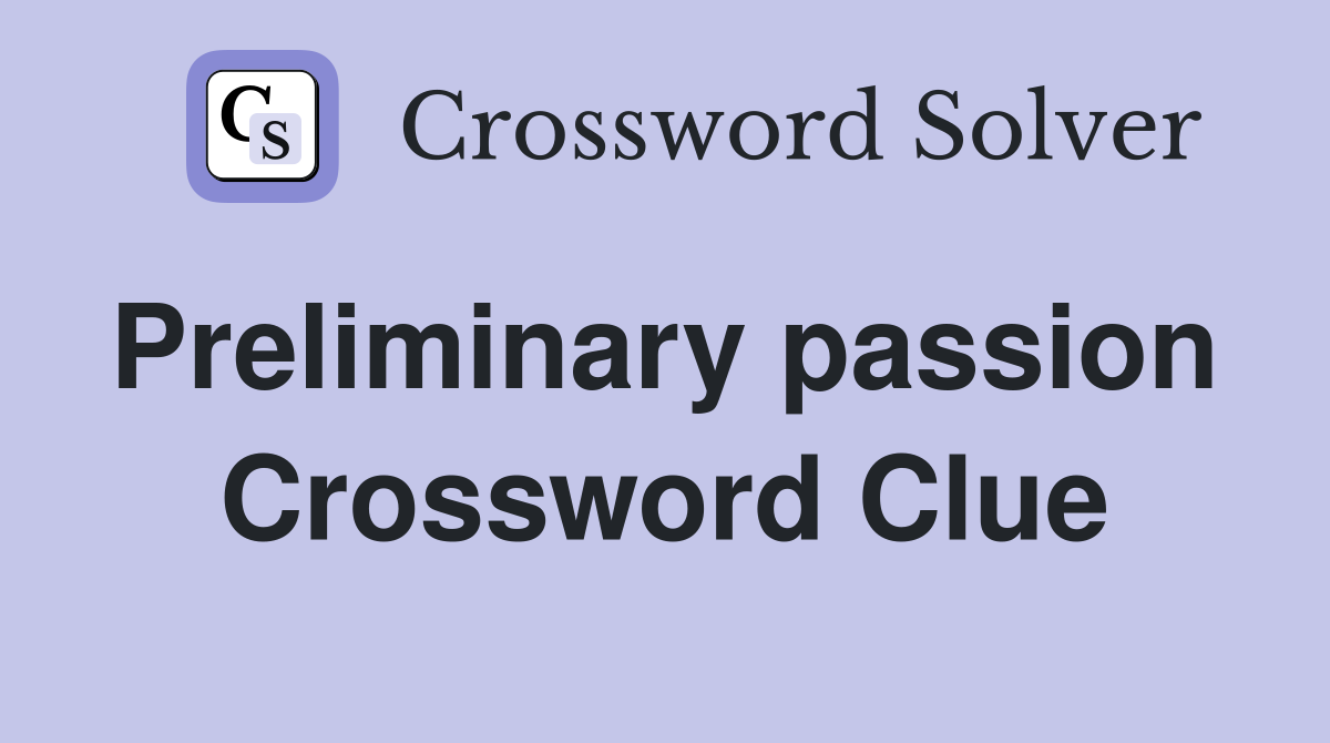 Preliminary passion  Crossword Clue
