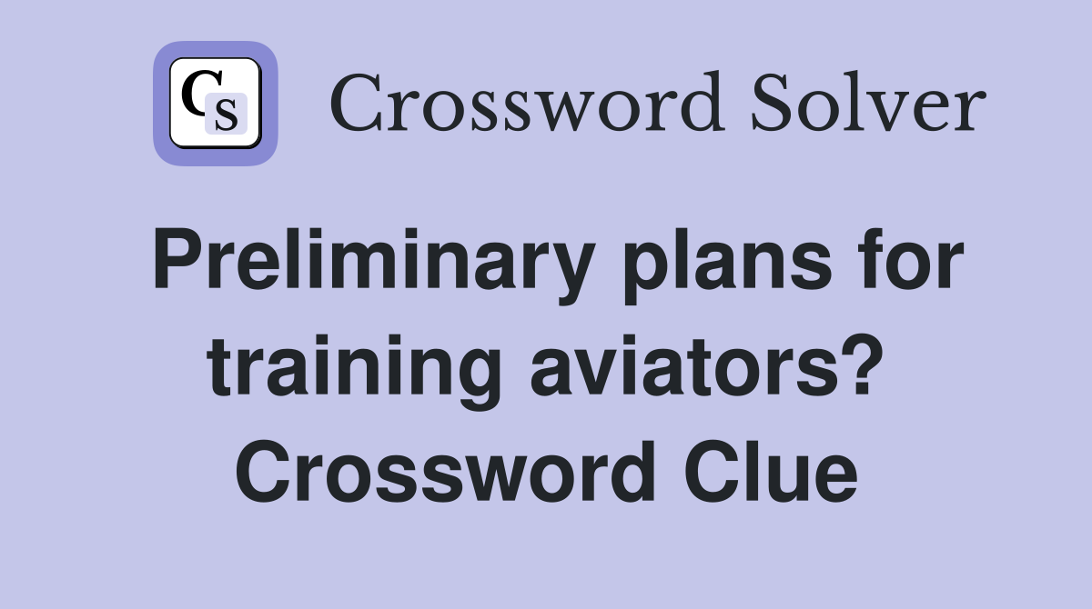 Preliminary plans for training aviators? Crossword Clue