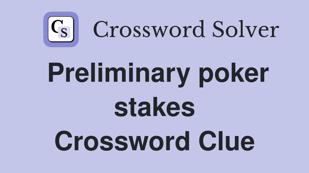 Preliminary poker stakes Crossword Clue
