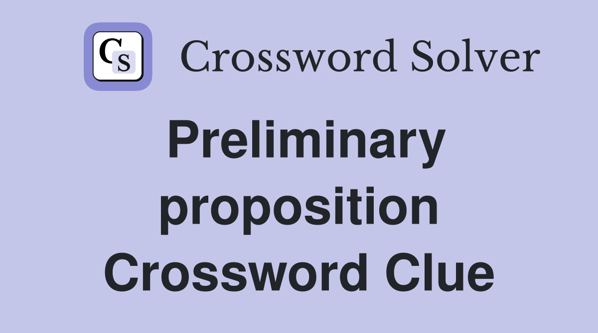 Preliminary proposition Crossword Clue