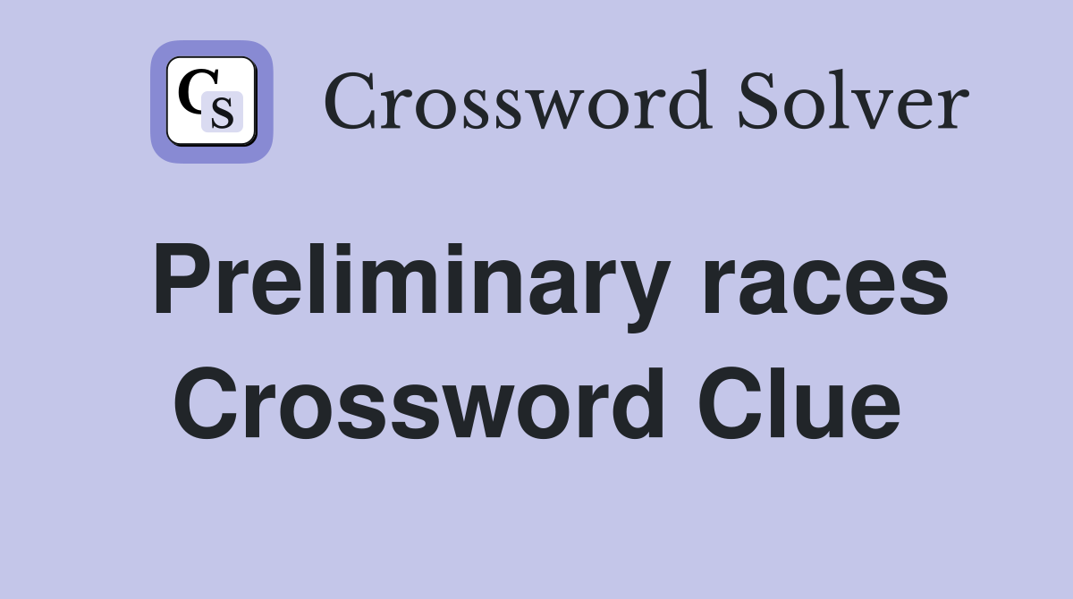 Preliminary races Crossword Clue