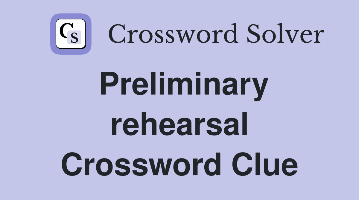 Preliminary rehearsal Crossword Clue