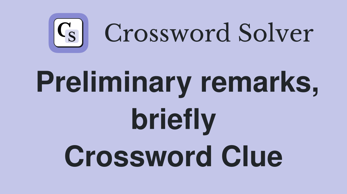 Preliminary remarks, briefly Crossword Clue