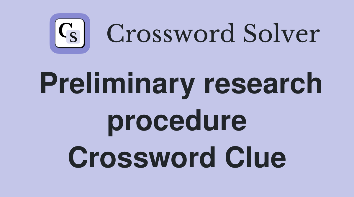 Preliminary research procedure Crossword Clue