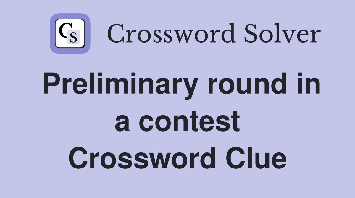 Preliminary round in a contest Crossword Clue