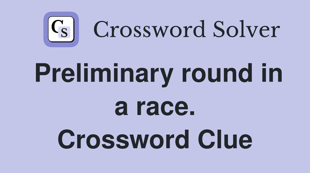 Preliminary round in a race. Crossword Clue
