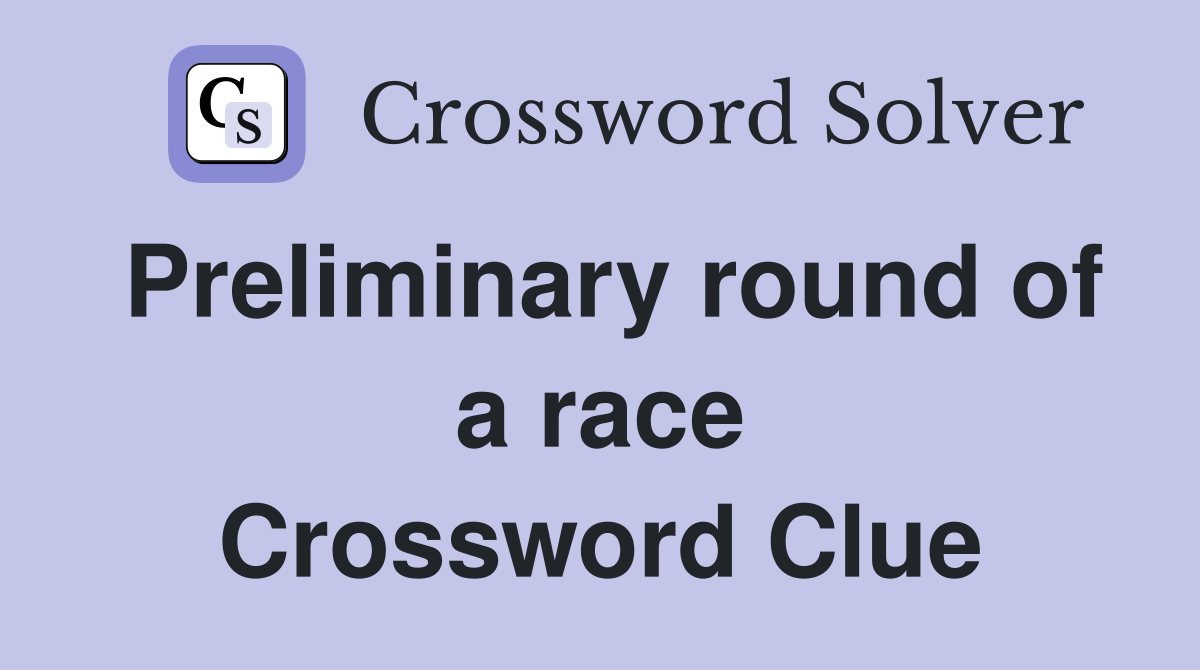 Preliminary round of a race Crossword Clue