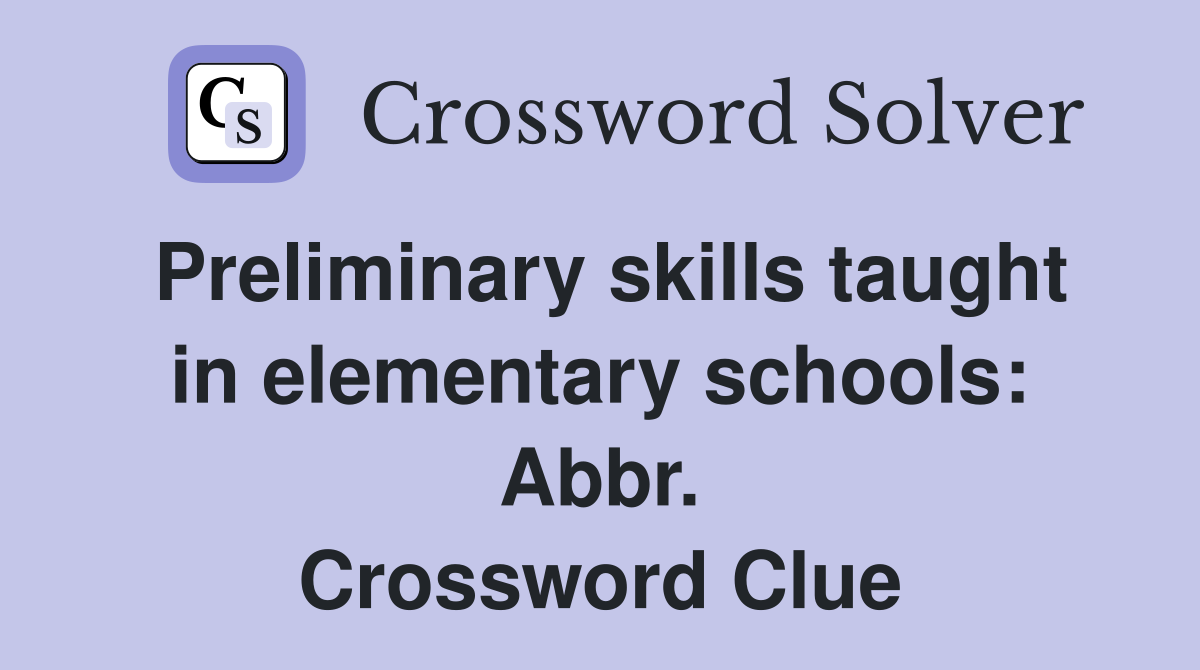 Preliminary skills taught in elementary schools: Abbr. Crossword Clue