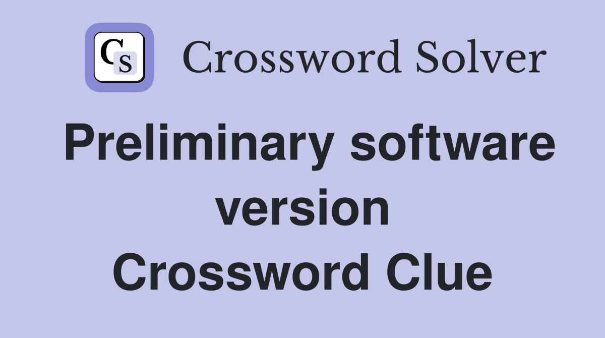 Preliminary software version Crossword Clue