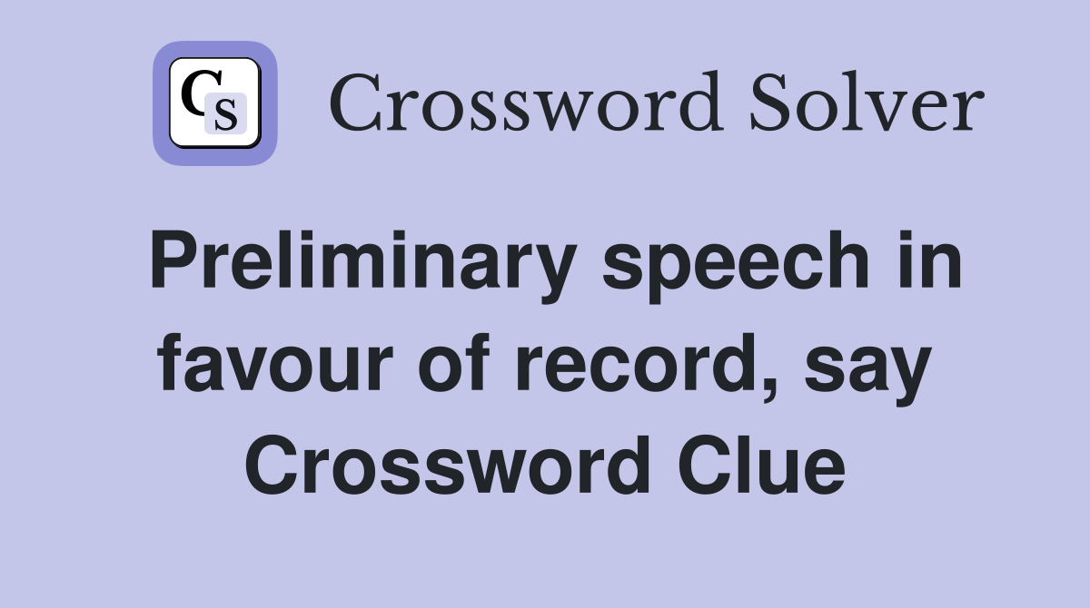 Preliminary speech in favour of record, say Crossword Clue