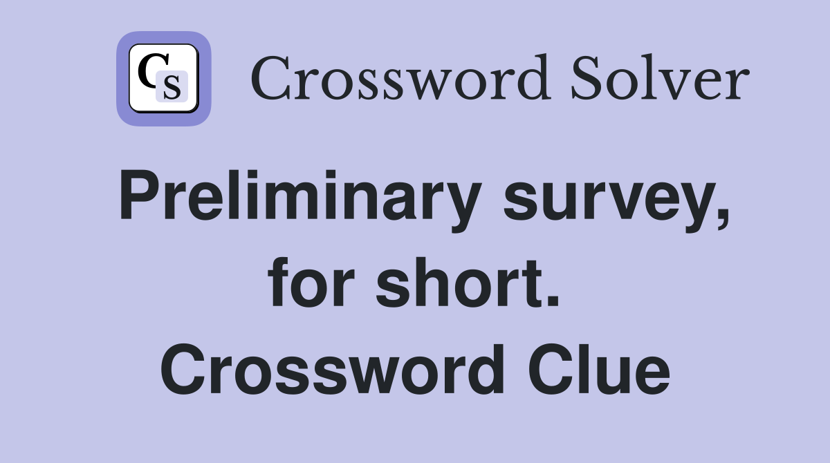Preliminary survey, for short. Crossword Clue