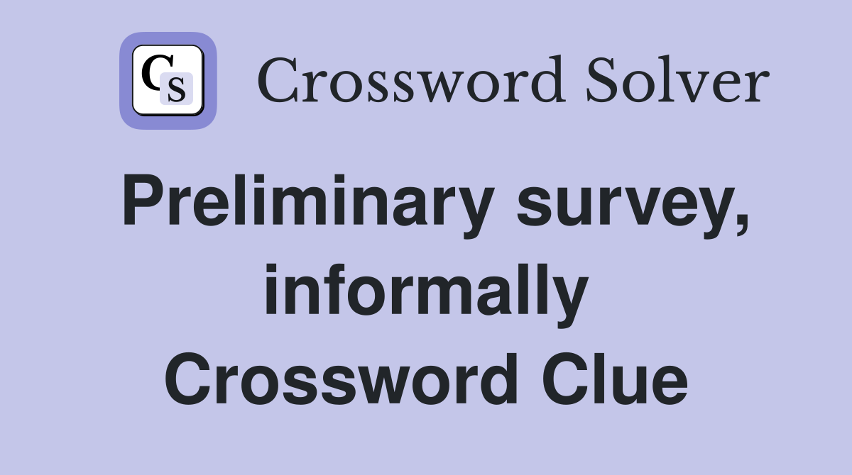 Preliminary survey, informally Crossword Clue