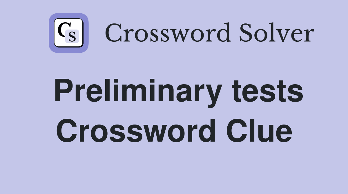 Preliminary tests Crossword Clue
