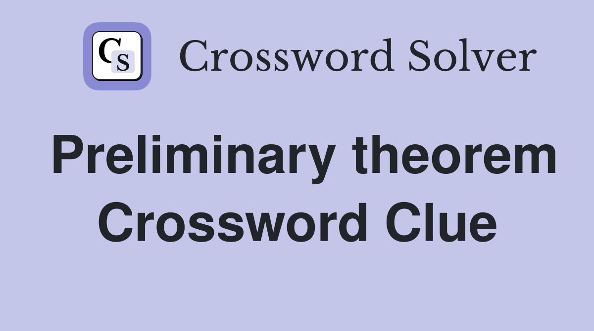 Preliminary theorem Crossword Clue