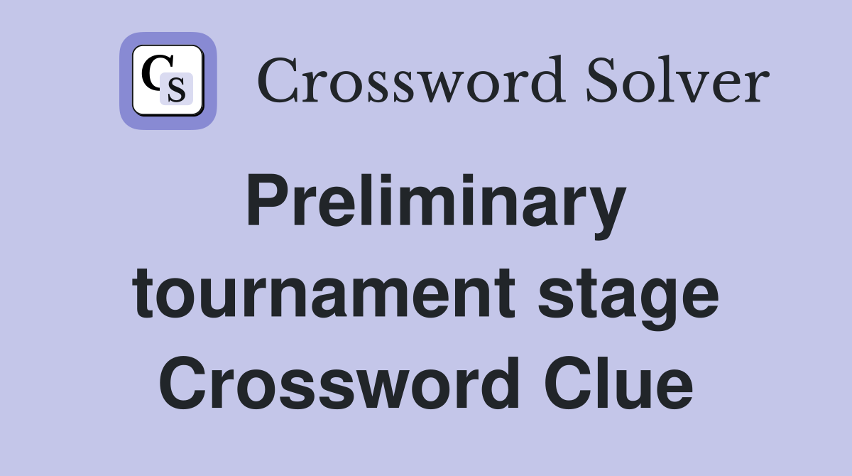 Preliminary tournament stage Crossword Clue
