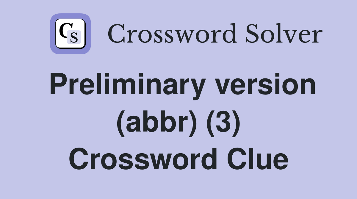 Preliminary version (abbr) (3) Crossword Clue