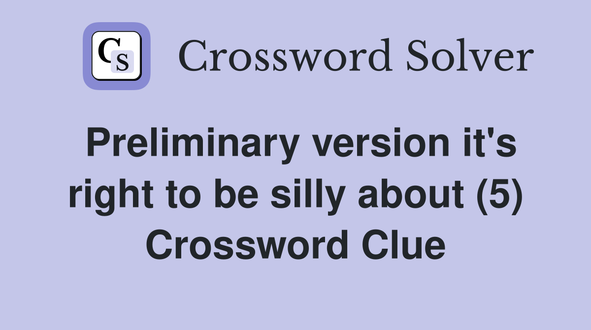 Preliminary version it's right to be silly about (5) Crossword Clue