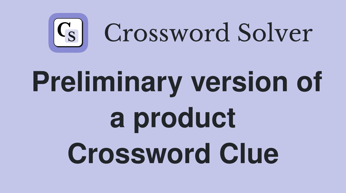 Preliminary version of a product Crossword Clue