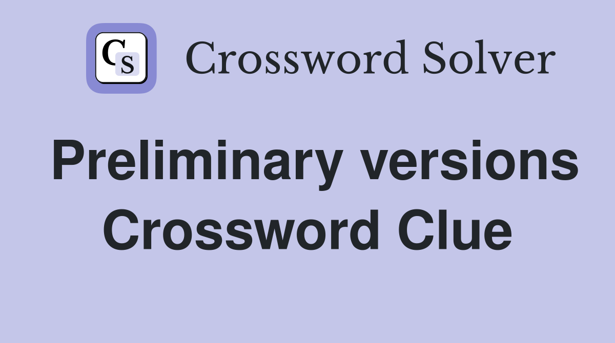 Preliminary versions Crossword Clue