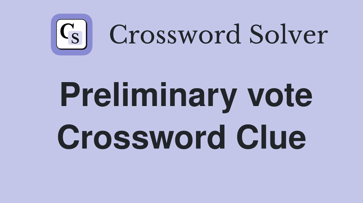 Preliminary vote Crossword Clue