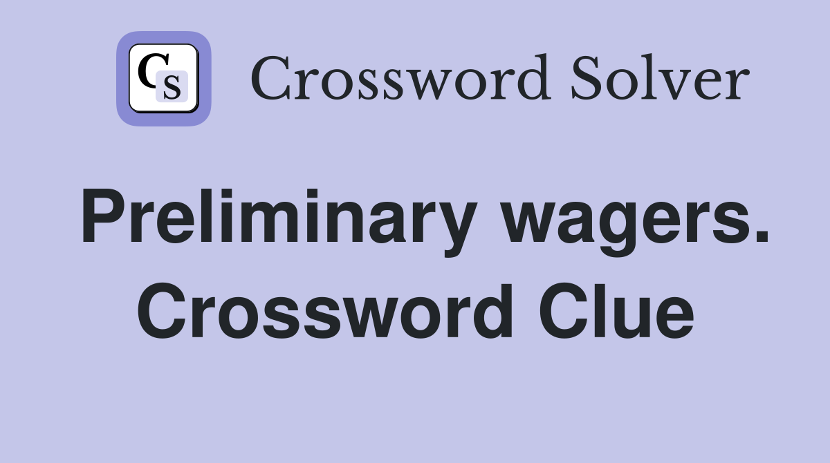 Preliminary wagers. Crossword Clue