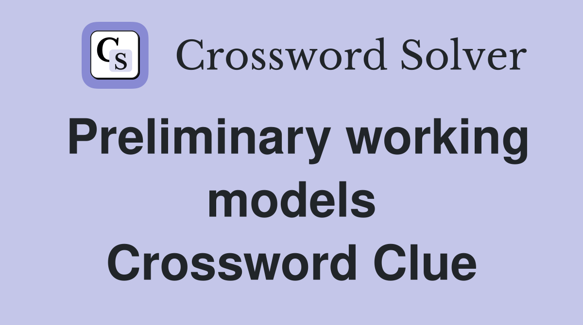 Preliminary working models Crossword Clue