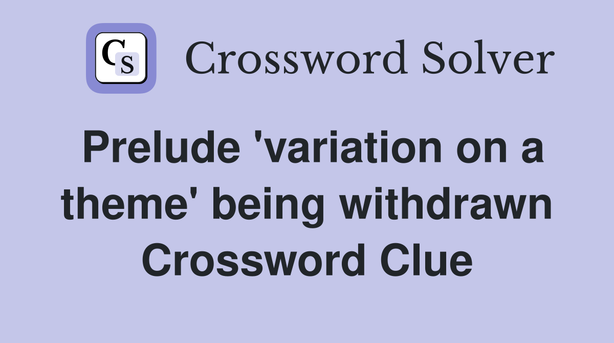 Prelude 'variation on a theme' being withdrawn Crossword Clue