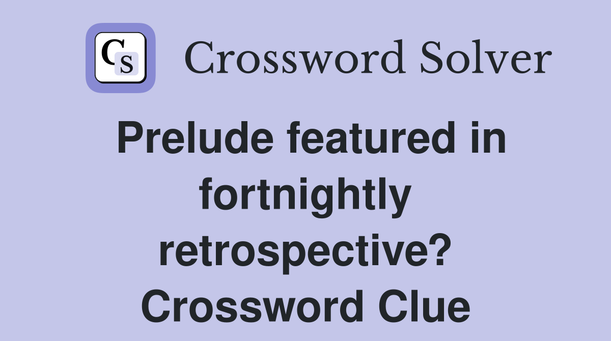 Prelude featured in fortnightly retrospective? Crossword Clue