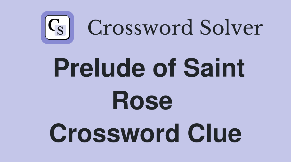 Prelude of Saint Rose  Crossword Clue